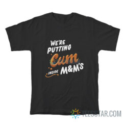 We’re Putting Cum Inside M&M's T-Shirt
