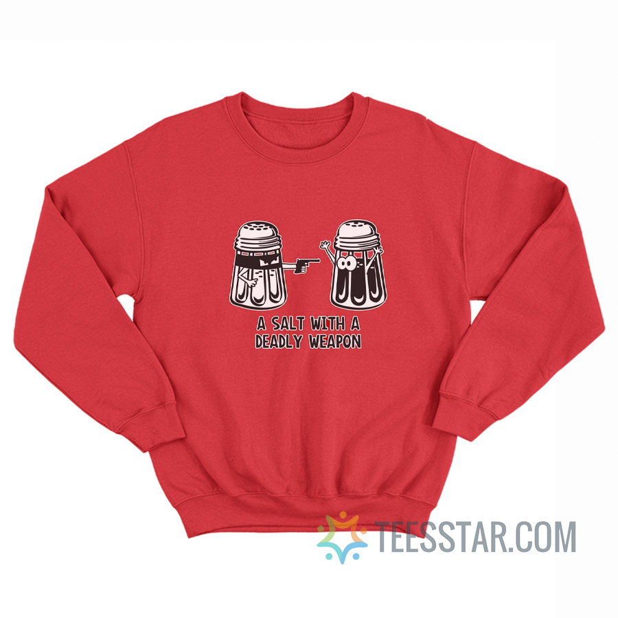 A Salt With A Deadly Weapon Sweatshirt