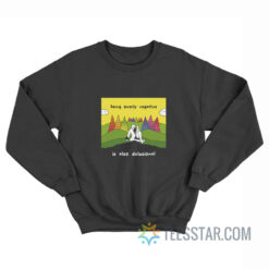 Being Overly Negative Is Also Delusional Sweatshirt