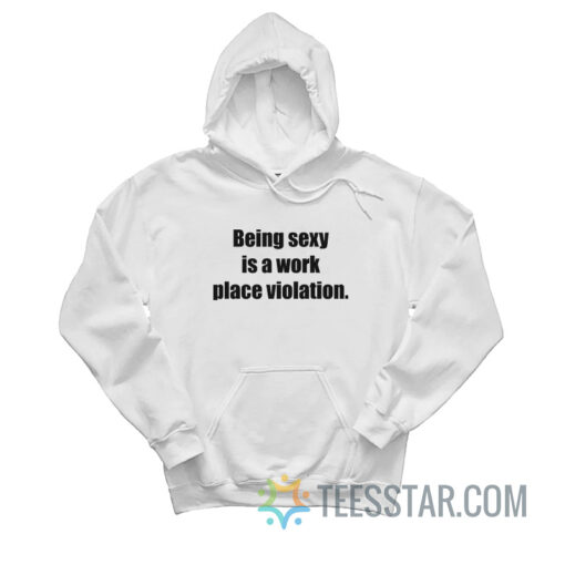 Being Sexy Is A Work Place Violation Hoodie