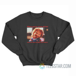 Chucky When You're Crazy If Someone Has Touched Your Heart Sweatshirt