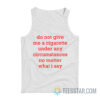 Do Not Give Me A Cigarette Under Any Circumstances No Matter What I Say Tank Top