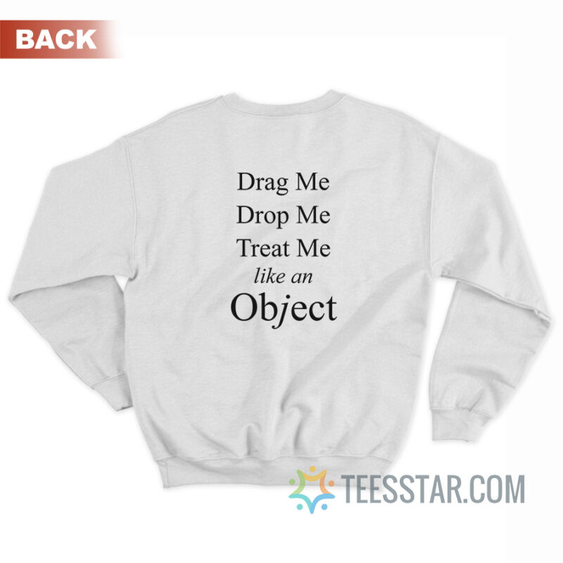 Drag Me Drop Me Treat Me Like An Object Sweatshirt