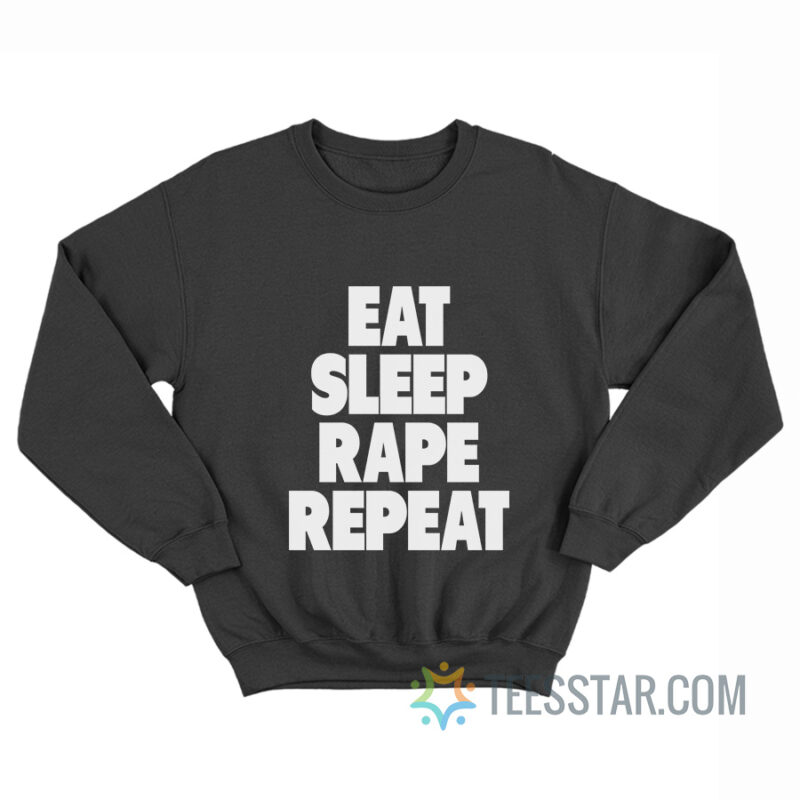 Eat Sleep Rape Repeat Sweatshirt