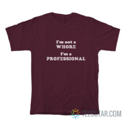 I’m Not A Whore I’m A Professional T-Shirt
