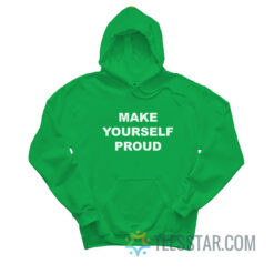 Make Yourself Proud Hoodie
