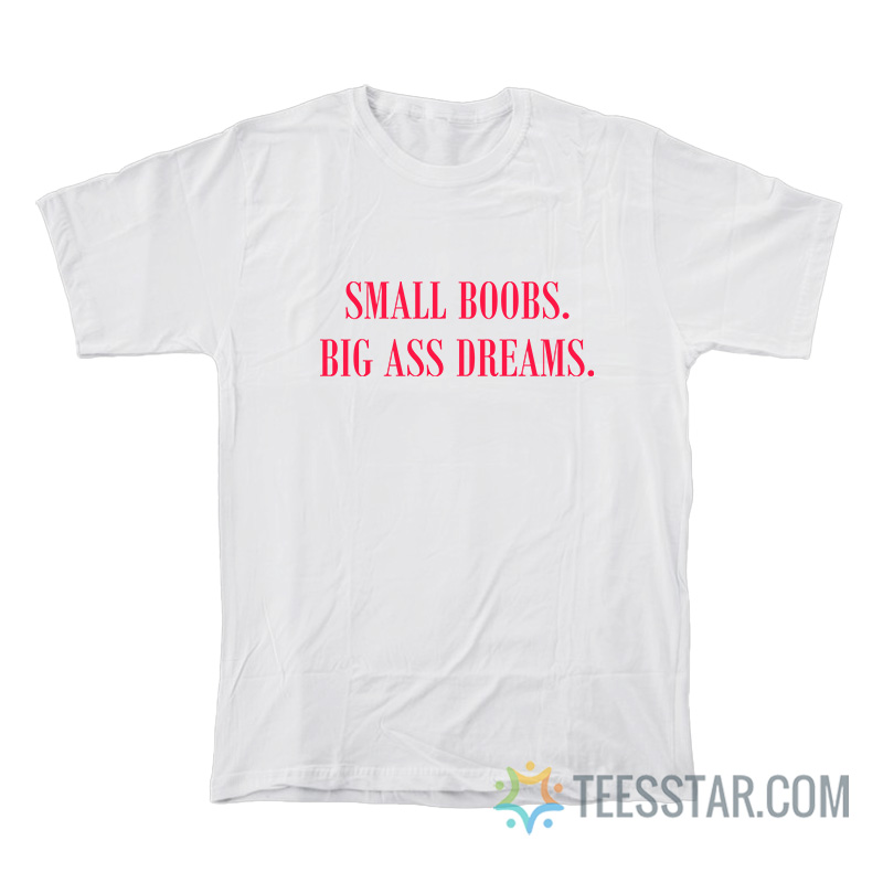 Small Boobs Big Ass Dreams T-Shirt