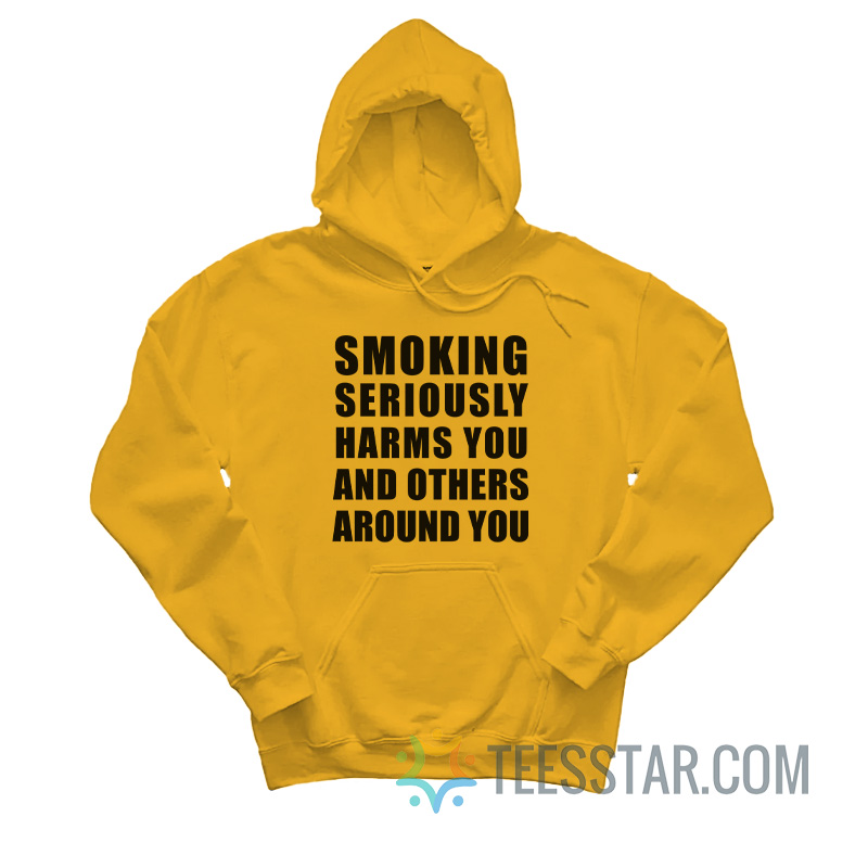 Smoking Seriously Harms You And Others Around You Hoodie