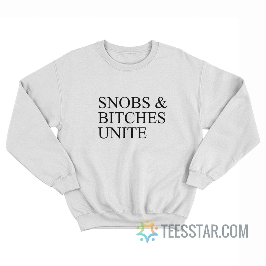 Snobs And Bitches Unite Sweatshirt