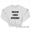 This Is Not A Photo Opportunity Sweatshirt