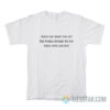 When You Drop The Act The World Rushes To You Wide Open And Wet T-Shirt