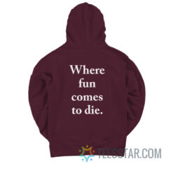 Where Fun Comes To Die Hoodie