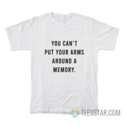 You Can’t Put Your Arms Around a Memory T-Shirt