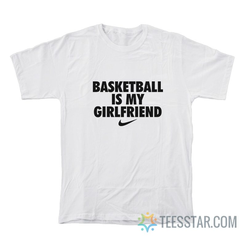 Basketball Is My Girlfriend T-Shirt