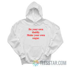 Be Your Own Daddy Make Your Own Sugar Hoodie