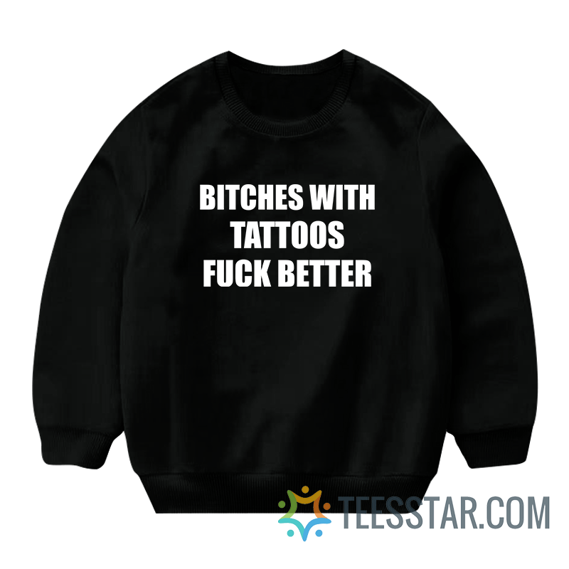 Bitches With Tattoos Fuck Better Sweatshirt