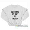 Bottoming My Way To The Top Sweatshirt