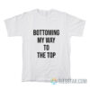 Bottoming my way to the top, Bottoming my way to the top t-shirt, Bottoming my way to the top shirt, Bottoming my way to the top sweatshirt, Bottoming my way to the top hoodie