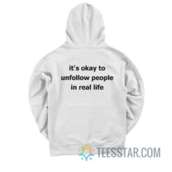 It’s Okay To Unfollow People In Real Life Hoodie
