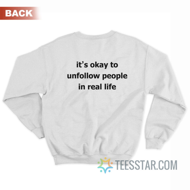 It’s Okay To Unfollow People In Real Life Sweatshirt