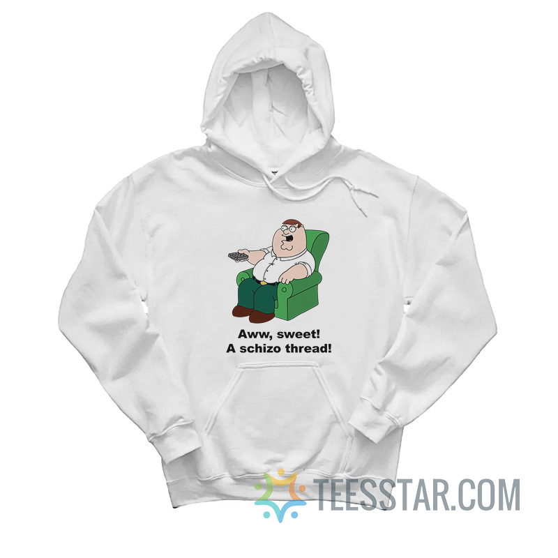 Peter Griffin Aww Sweet A Schizo Thread Hoodie