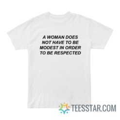 A Woman Does Not Have To Be Modest In Order To Be Respected T-Shirt