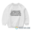 A Woman Does Not Have To Be Modest In Order To Be Respected Sweatshirt