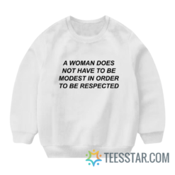 A Woman Does Not Have To Be Modest In Order To Be Respected Sweatshirt