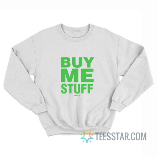 Buy Me Stuff Juicy Sweatshirt