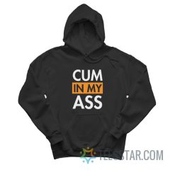 Cum In My Ass Hoodie