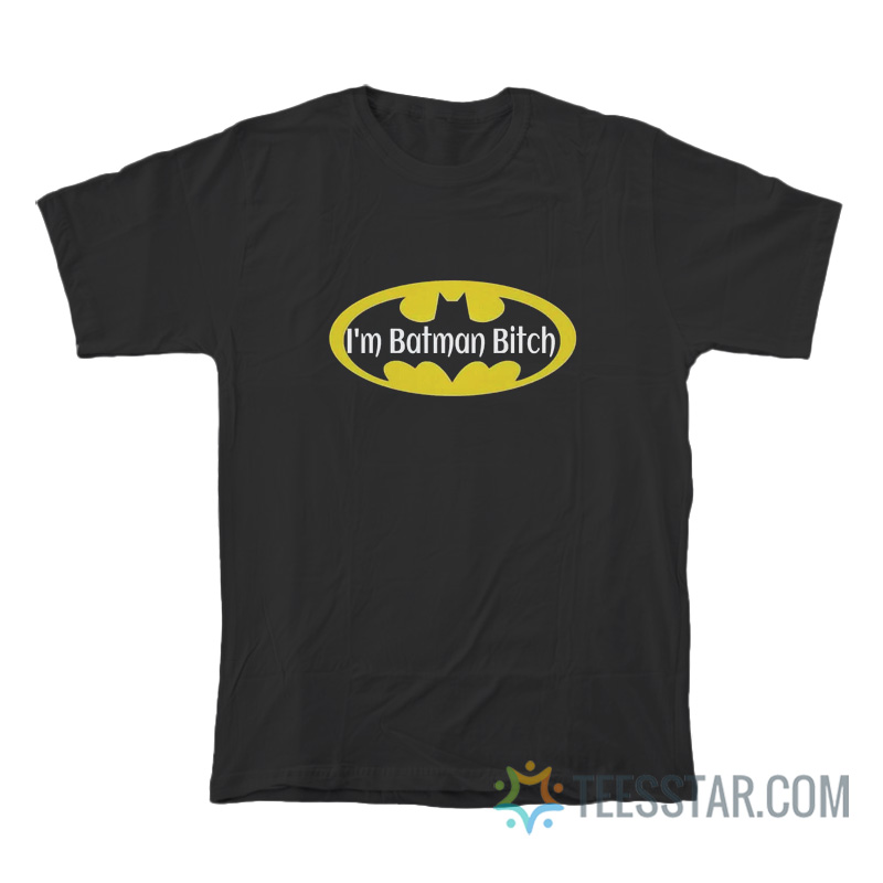 I'm Batman Bitch T-Shirt