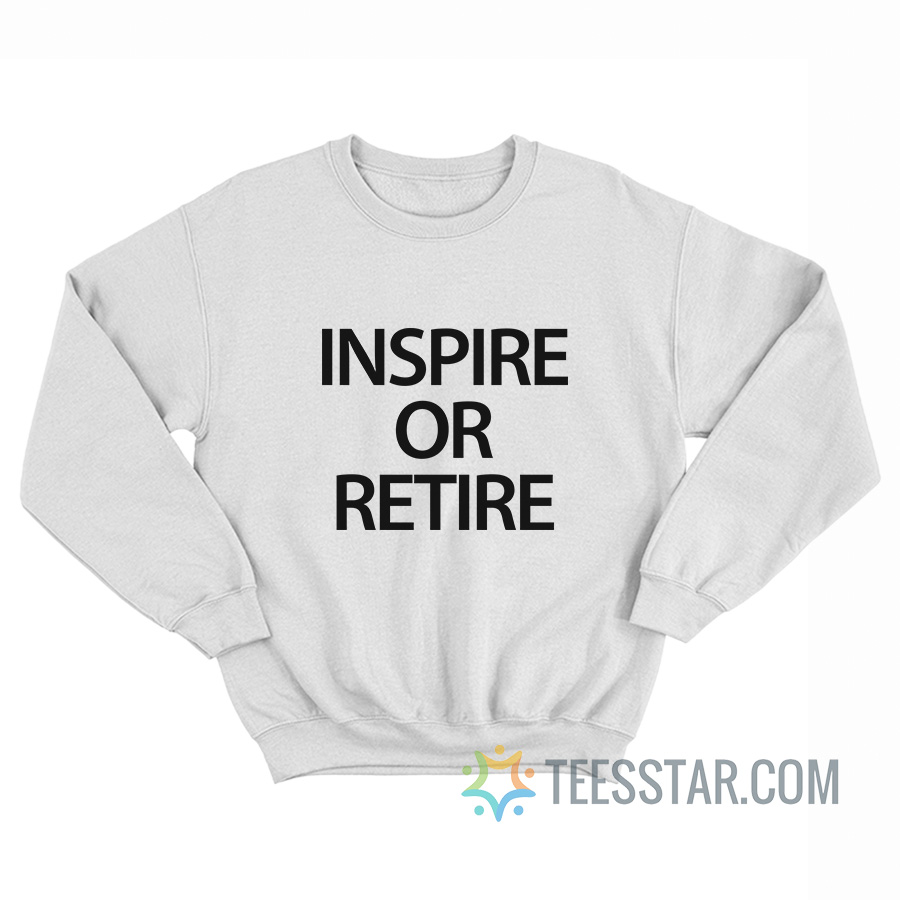 Inspire Or Retire Sweatshirt