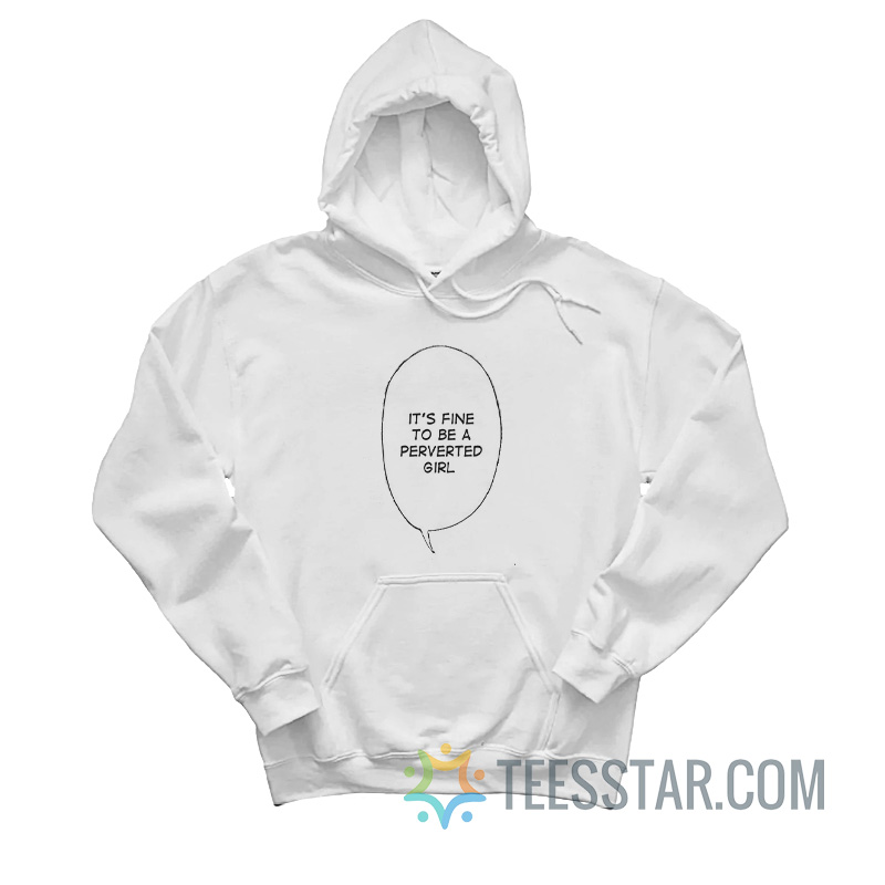 It's Fine To Be A Perverted Girl Hoodie