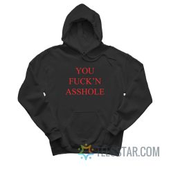 You Fuck'n Asshole Hoodie