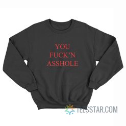 You Fuck'n Asshole Sweatshirt