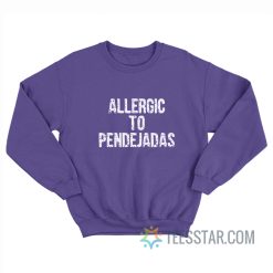 Allergic To Pendejadas Sweatshirt