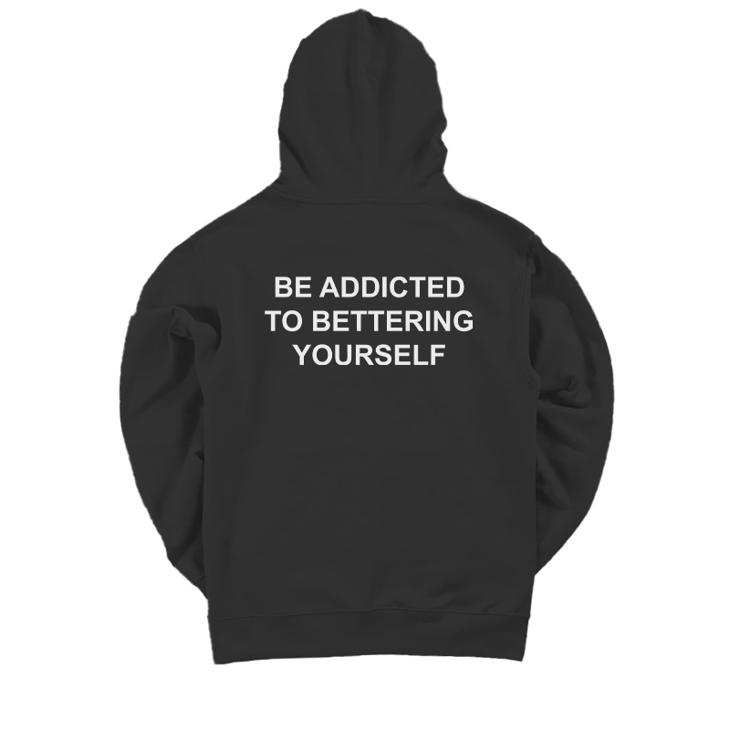 Be Addicted To Bettering Yourself Hoodie