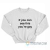 If You Can See This You’re Gay Sweatshirt