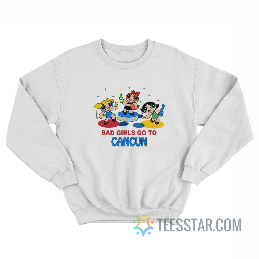 The Powerpuff Girl Bad Girls Go To Cancun Sweatshirt