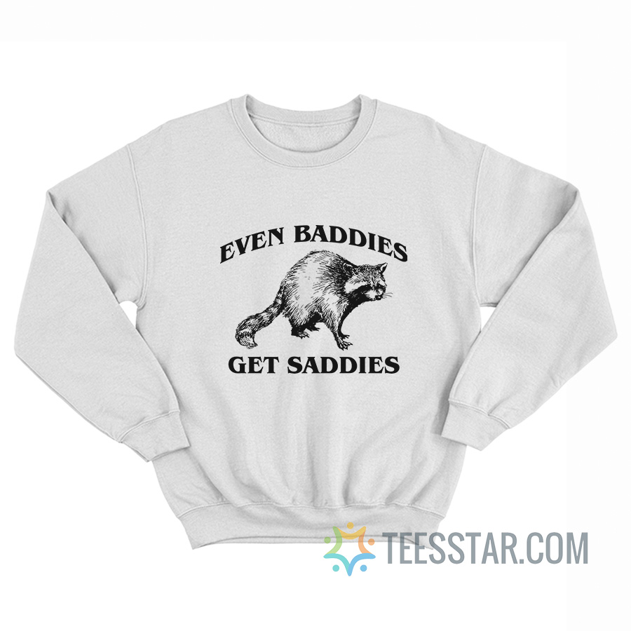 Raccoon Even Baddies Get Saddies Sweatshirt