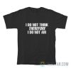 I Do Not Think Therefore I Do Not Am T-Shirt