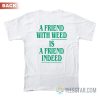 A Friend With Weed Is Friend Indeed T-Shirt