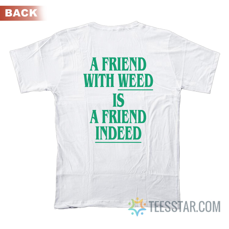 A Friend With Weed Is Friend Indeed T-Shirt