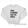 Thick Eyebrows Save The World Sweatshirt