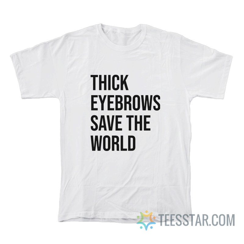 Thick Eyebrows Save The World T-Shirt