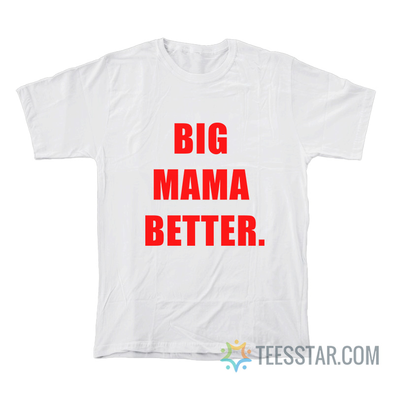 Big Mama Better T-Shirt