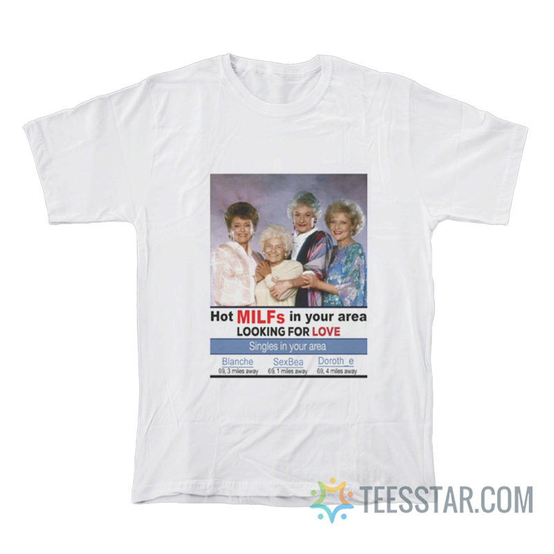 Hot MILFs In Your Area Looking For Love T-Shirt