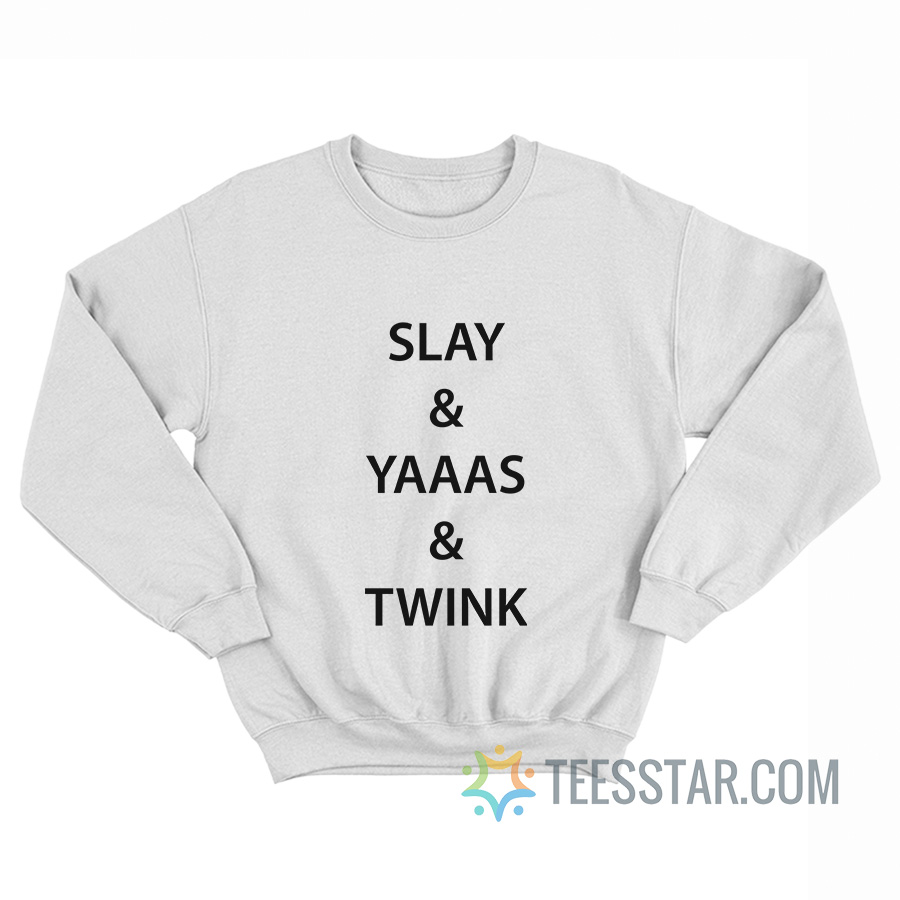 Slay And Yaaas And Twink Sweatshirt