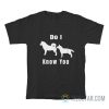 Dog Do I Know You T-Shirt