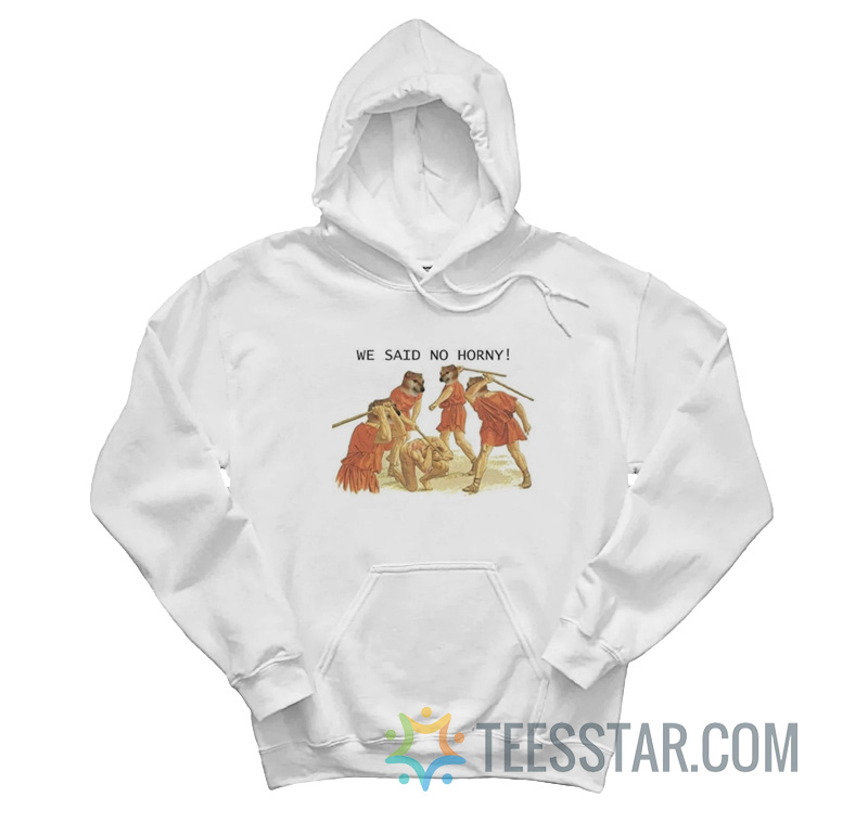 We Said No Horny Hoodie